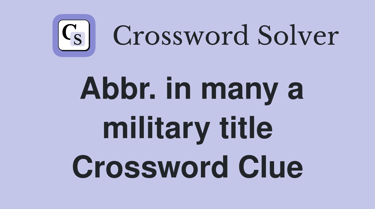 Abbr. in many a military title Crossword Clue