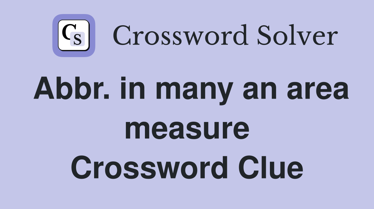 Abbr. in many an area measure Crossword Clue