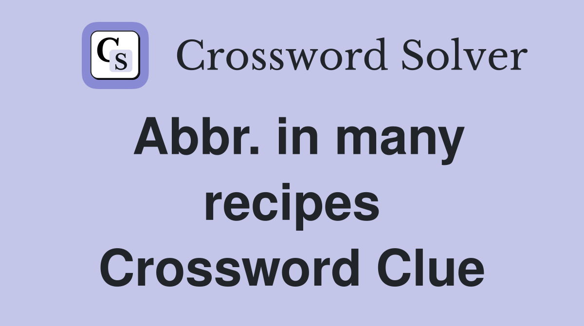 Abbr. in many recipes Crossword Clue