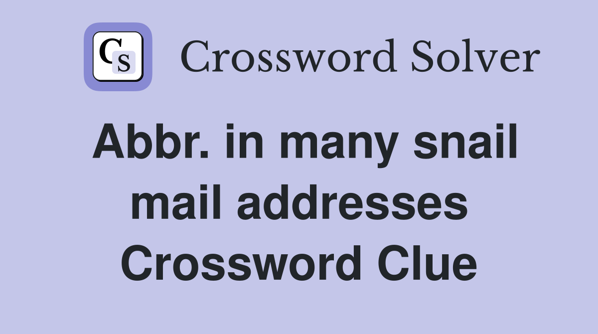 Abbr. in many snail mail addresses Crossword Clue