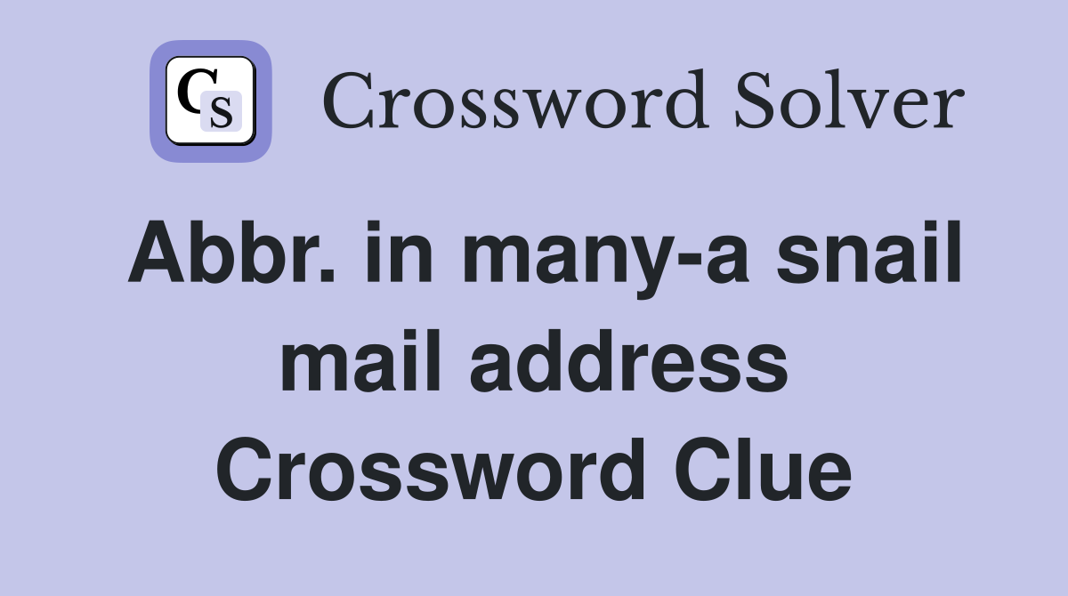 Abbr. in many-a snail mail address Crossword Clue