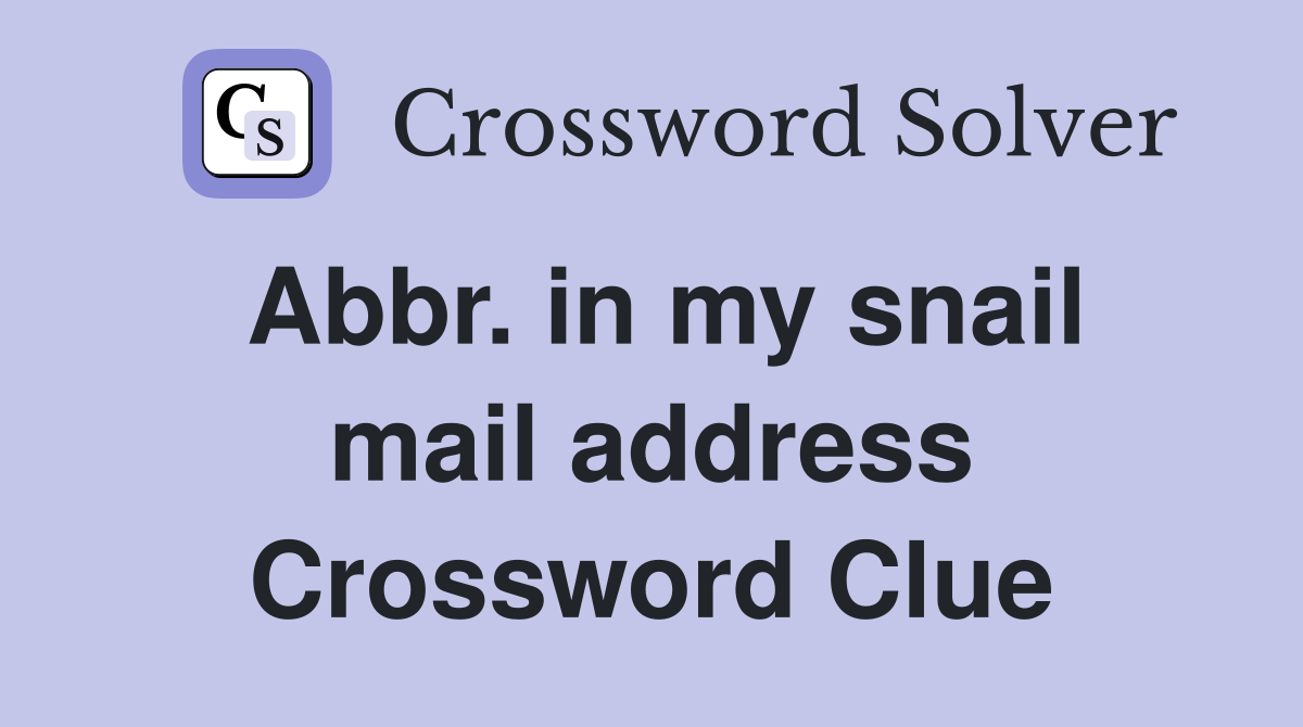 Abbr. in my snail mail address Crossword Clue