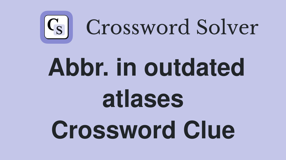 Abbr. in outdated atlases Crossword Clue