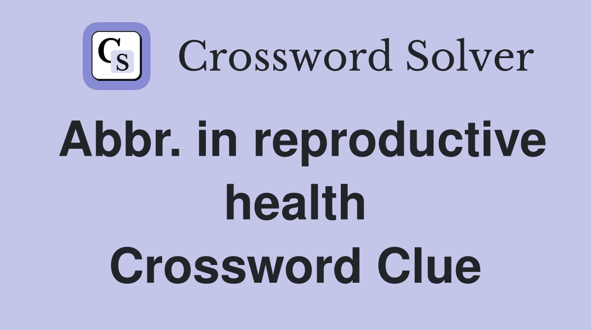 Abbr. in reproductive health Crossword Clue