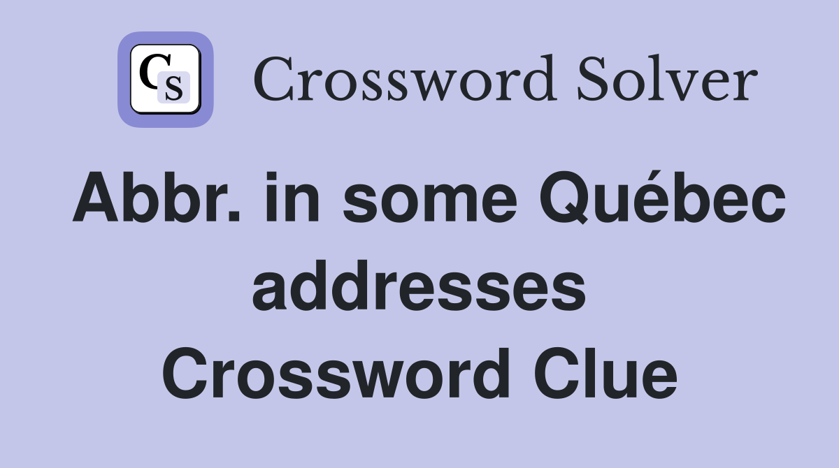 Abbr. in some Québec addresses Crossword Clue