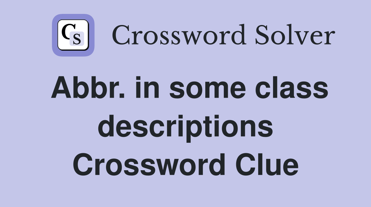 Abbr. in some class descriptions Crossword Clue