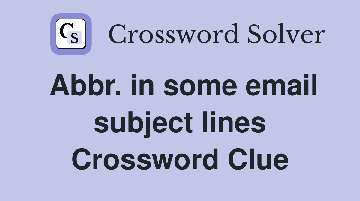 Abbr. in some email subject lines Crossword Clue