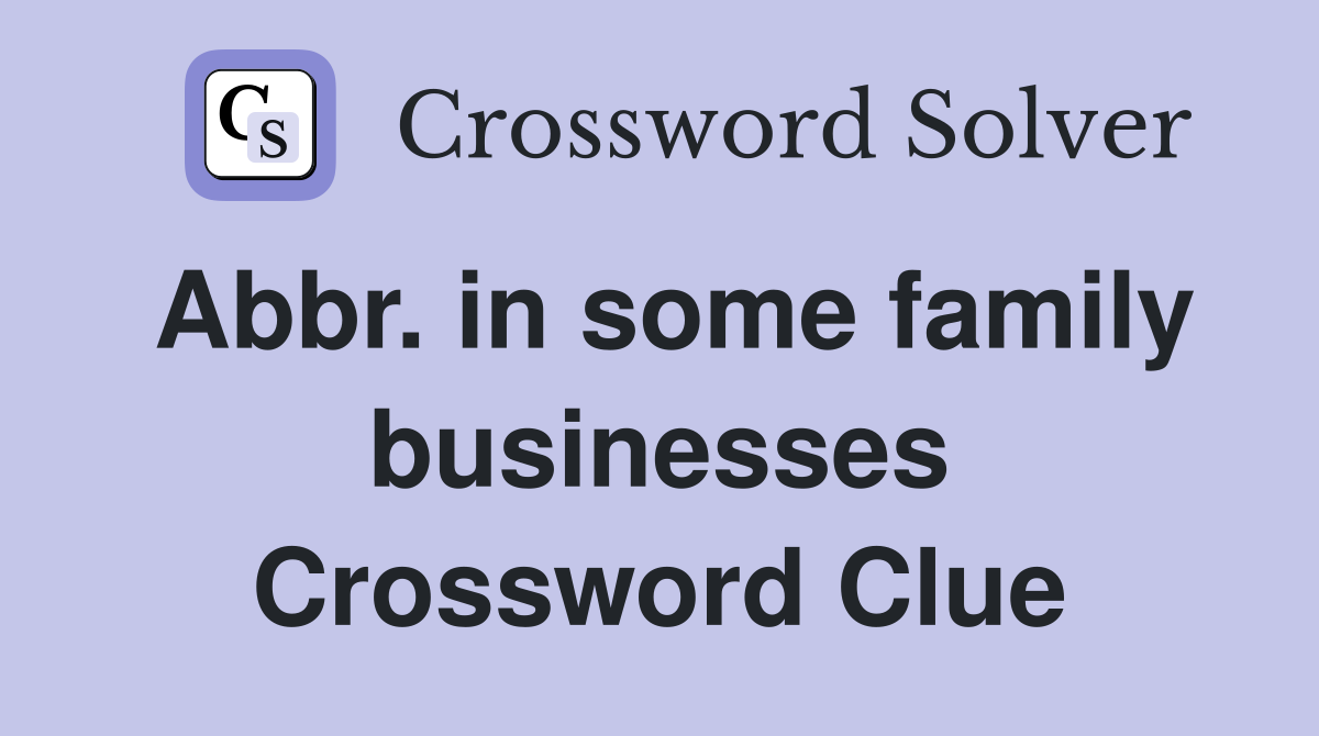 Abbr. in some family businesses Crossword Clue