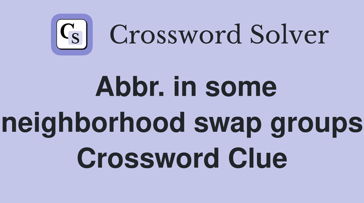 Abbr. in some neighborhood swap groups Crossword Clue