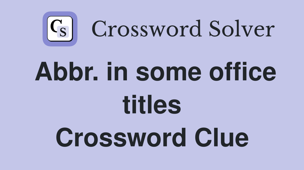 Abbr. in some office titles Crossword Clue