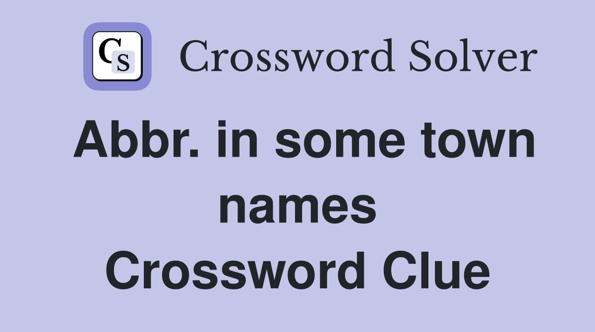 Abbr. in some town names Crossword Clue