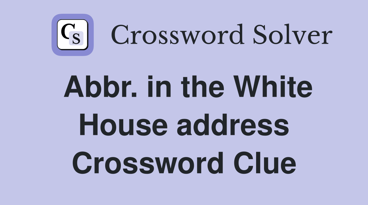 Abbr. in the White House address Crossword Clue