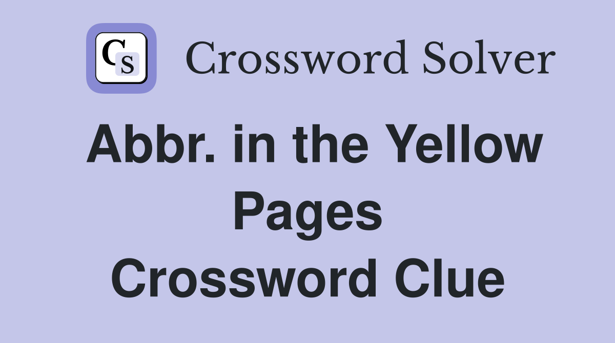 Abbr. in the Yellow Pages Crossword Clue