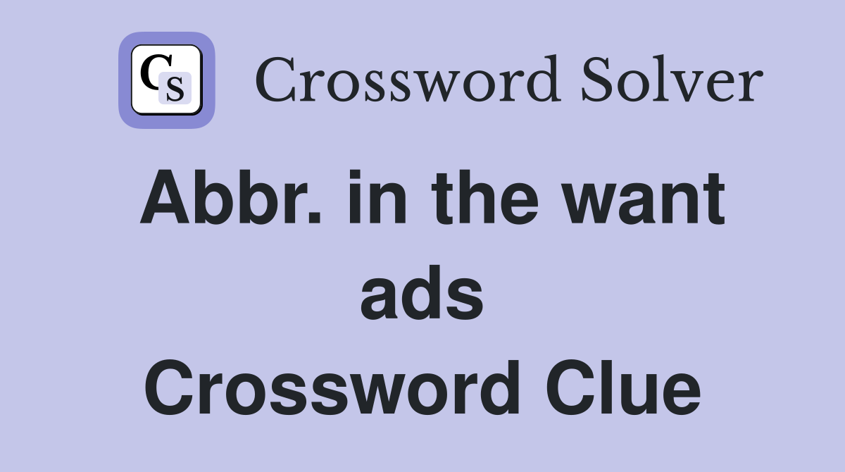 Abbr. in the want ads Crossword Clue