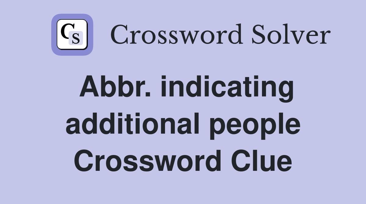 Abbr. indicating additional people Crossword Clue