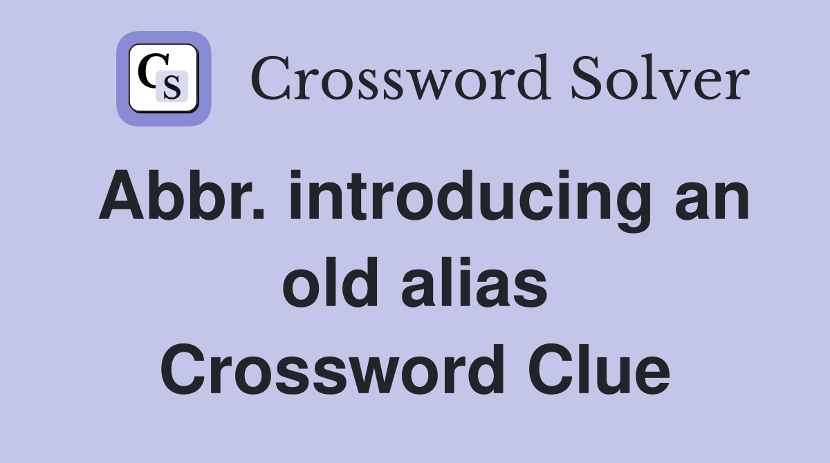 Abbr. introducing an old alias Crossword Clue