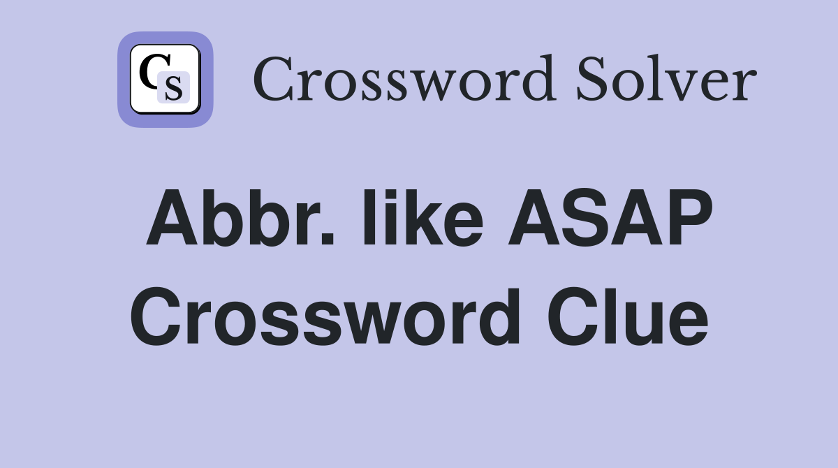 Abbr. like ASAP Crossword Clue