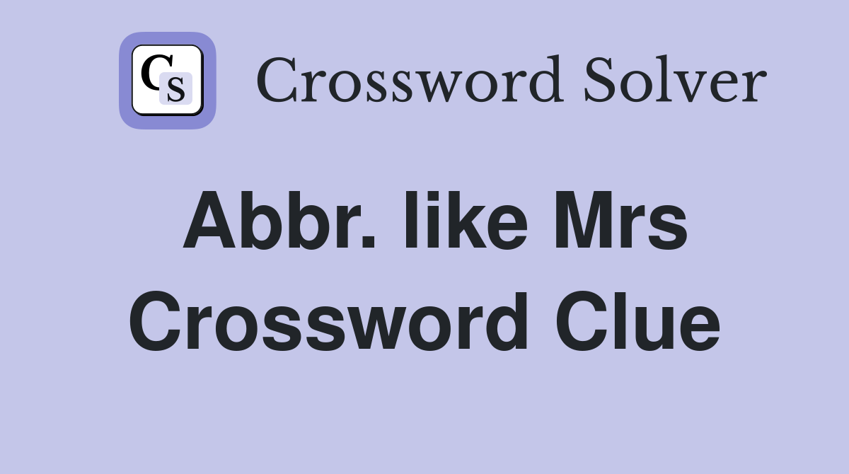 Abbr. like Mrs Crossword Clue