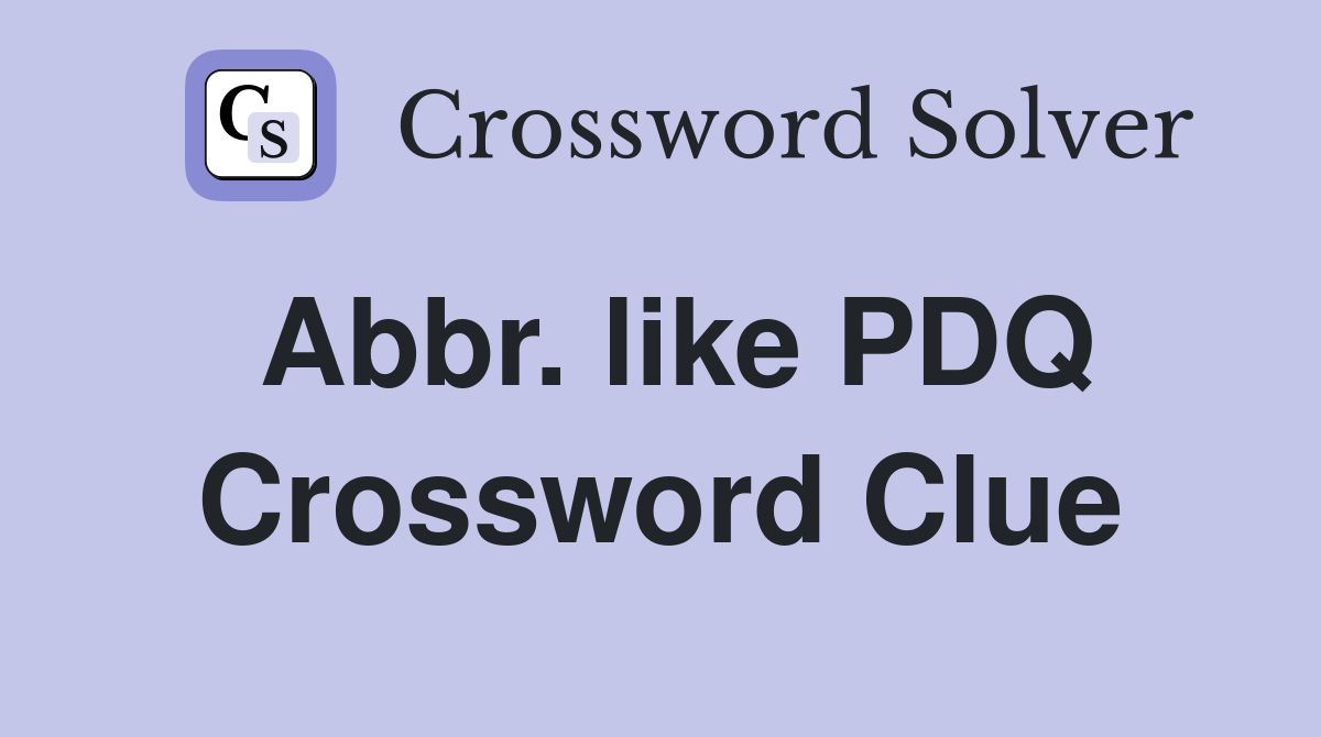 Abbr. like PDQ Crossword Clue