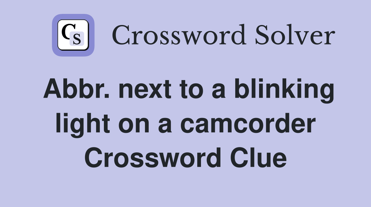 Abbr. next to a blinking light on a camcorder Crossword Clue