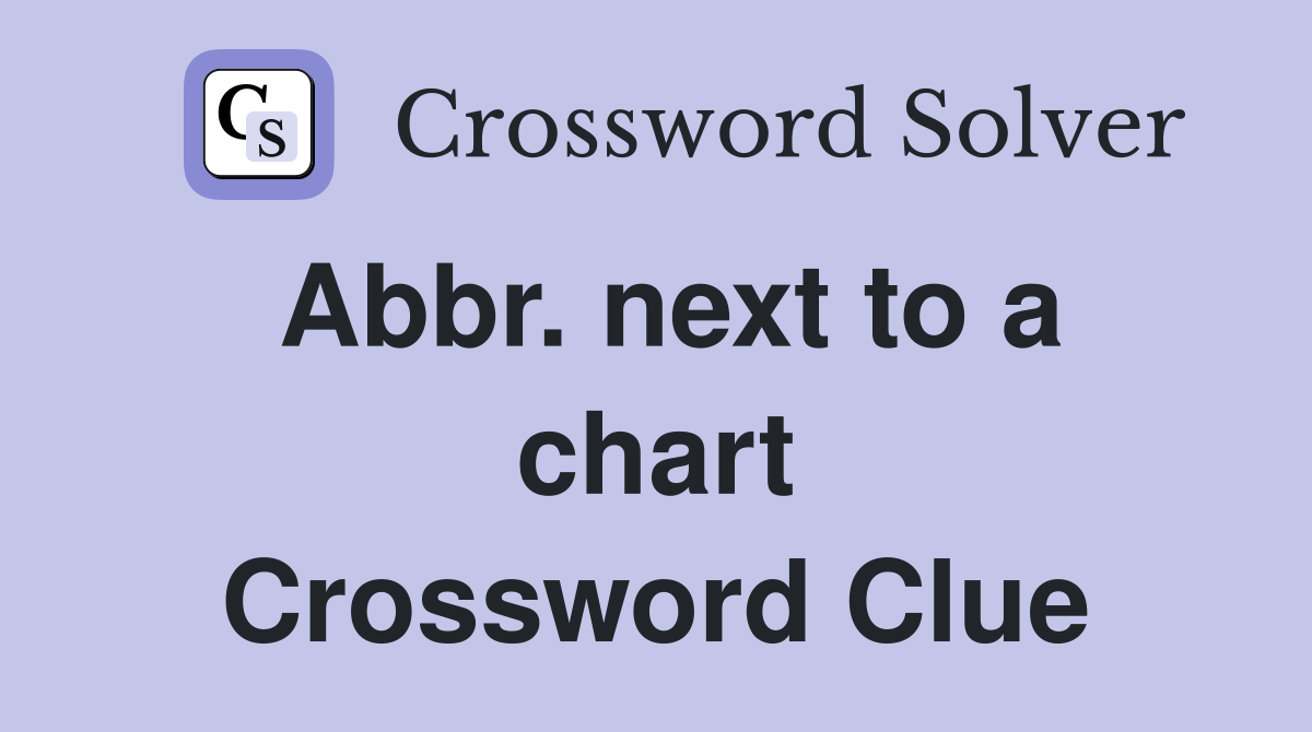 Abbr. next to a chart Crossword Clue