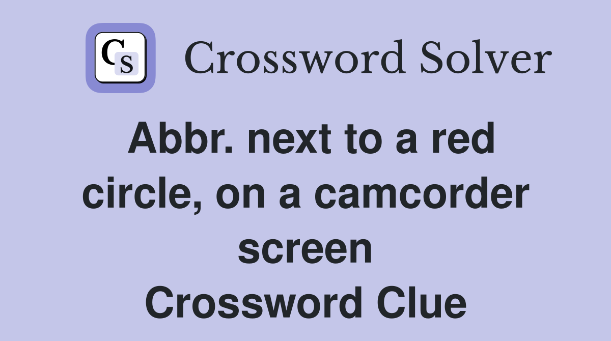 Abbr. next to a red circle, on a camcorder screen Crossword Clue