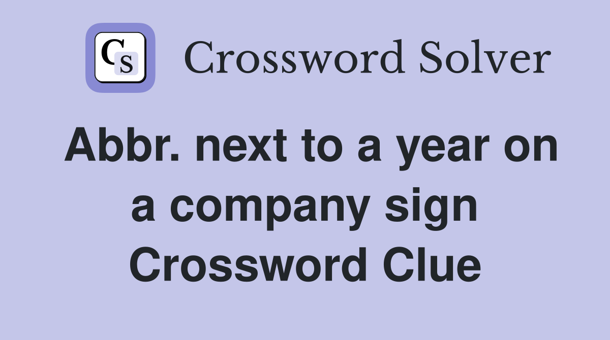 Abbr. next to a year on a company sign Crossword Clue