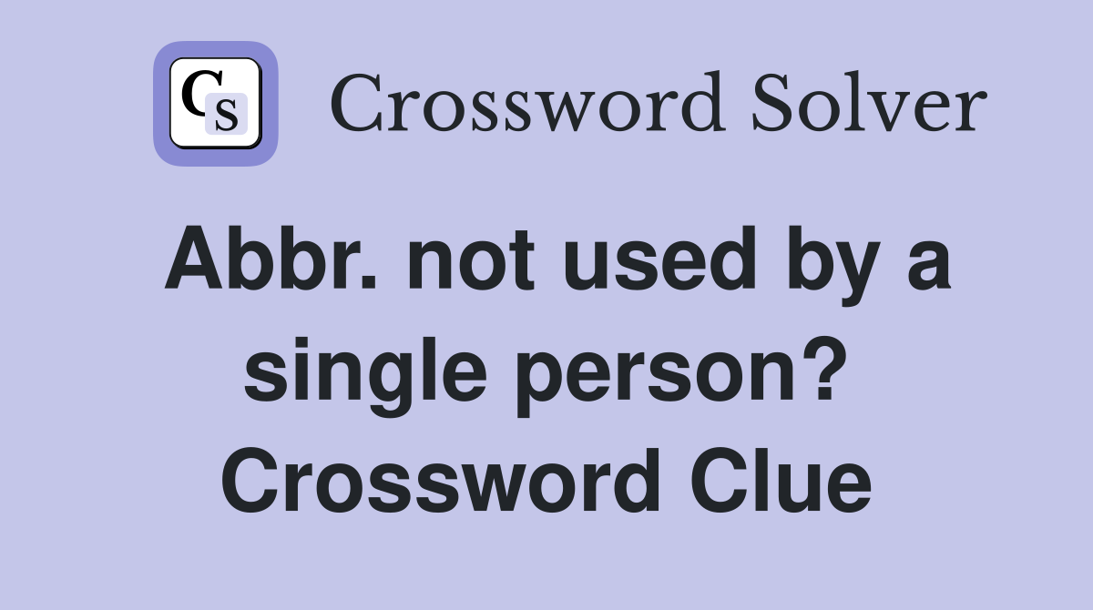 Abbr. not used by a single person? Crossword Clue