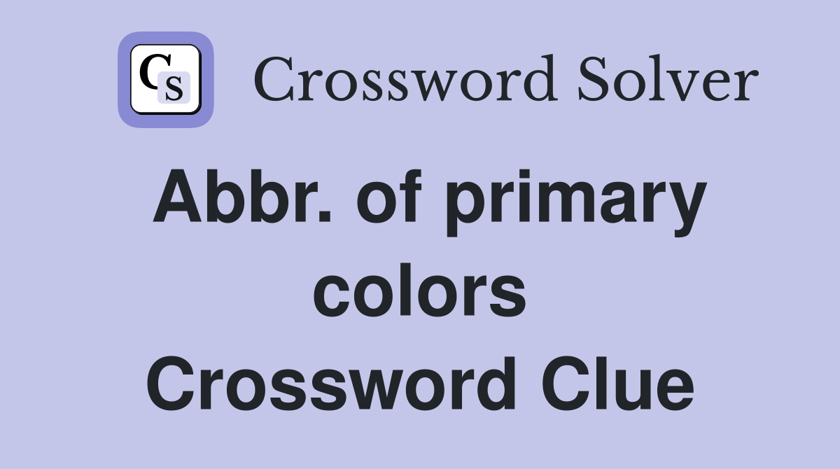 Abbr. of primary colors Crossword Clue
