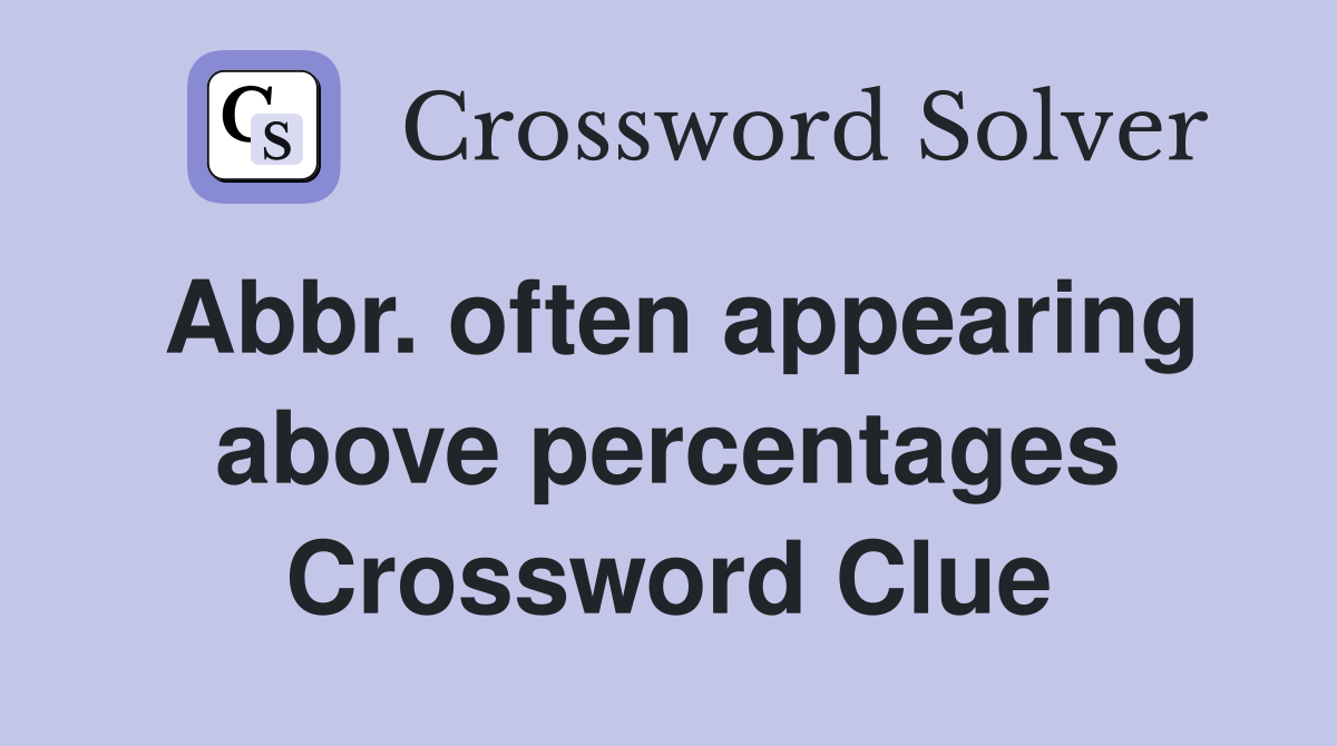 Abbr. often appearing above percentages Crossword Clue