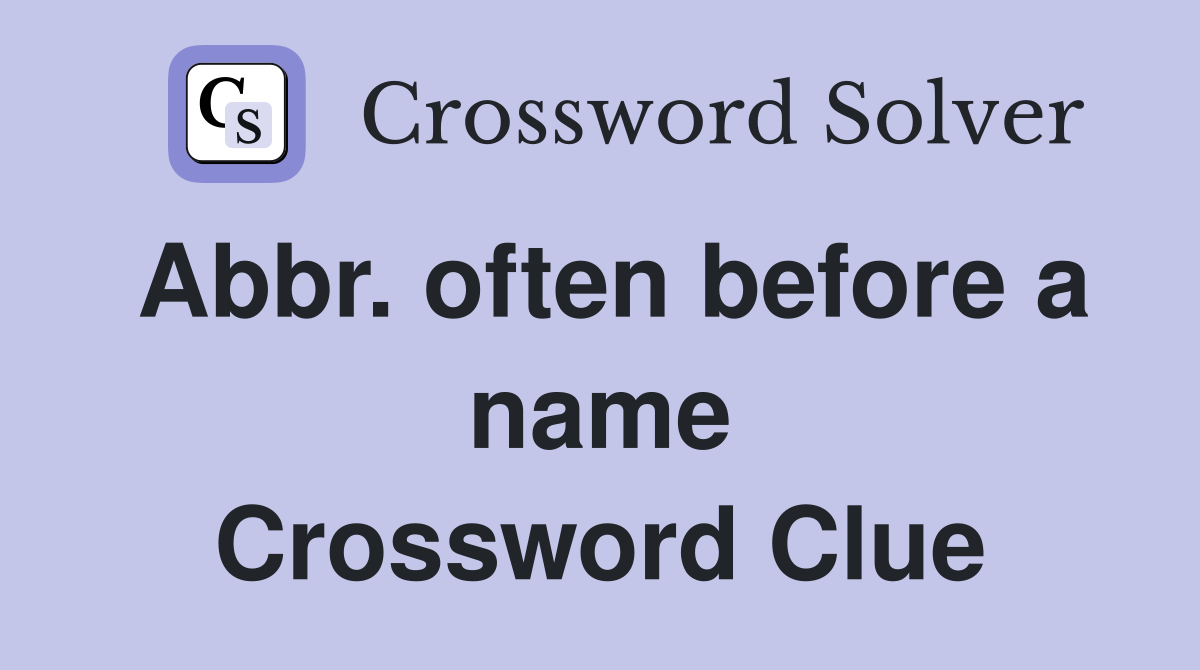 Abbr. often before a name Crossword Clue