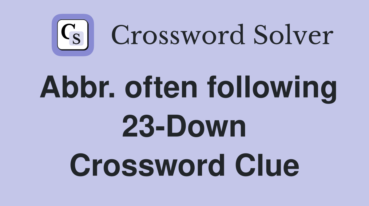 Abbr. often following 23-Down Crossword Clue