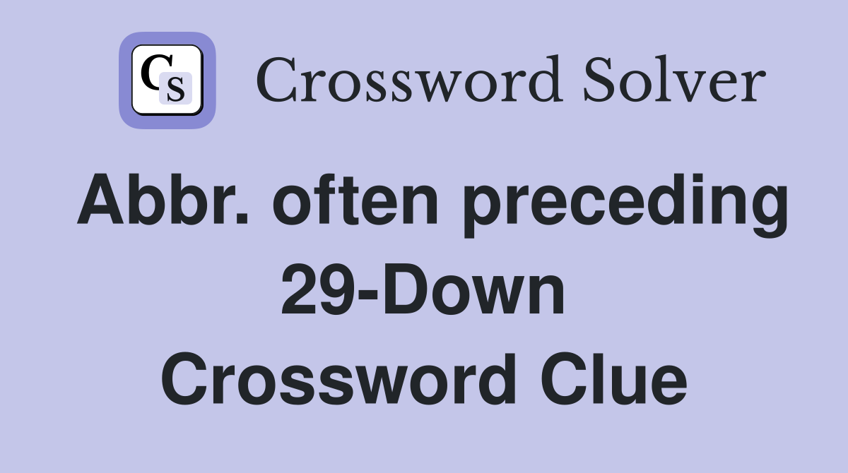 Abbr. often preceding 29-Down Crossword Clue