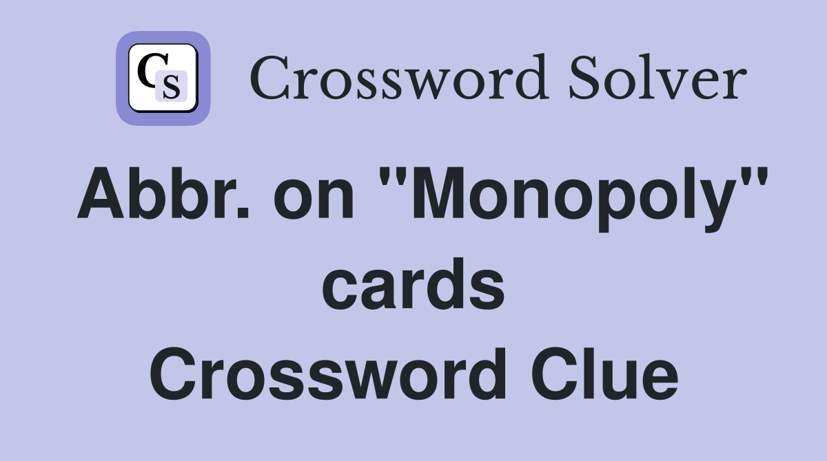 Abbr. on "Monopoly" cards Crossword Clue