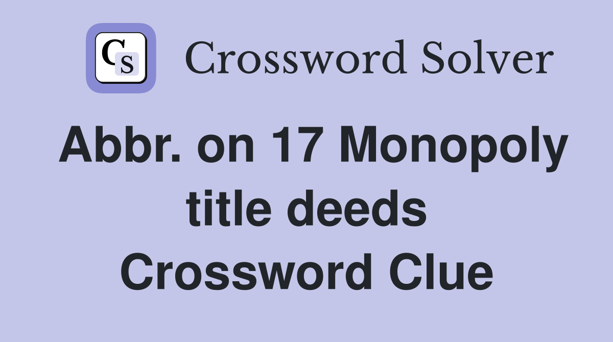 Abbr. on 17 Monopoly title deeds Crossword Clue