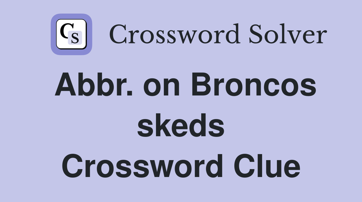 Abbr. on Broncos skeds Crossword Clue