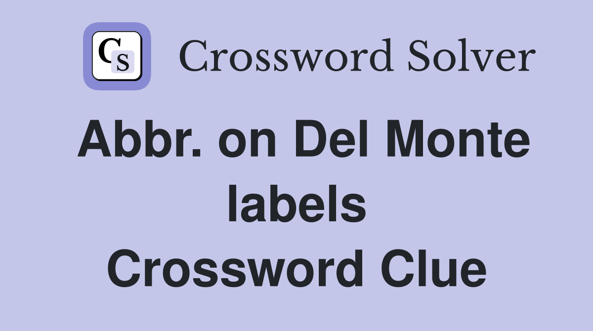 Abbr on Del Monte labels Crossword Clue Answers Crossword Solver