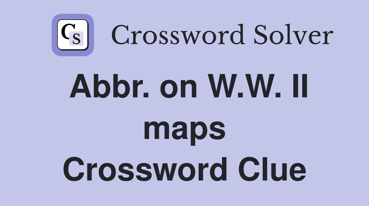 Abbr. on W.W. II maps Crossword Clue