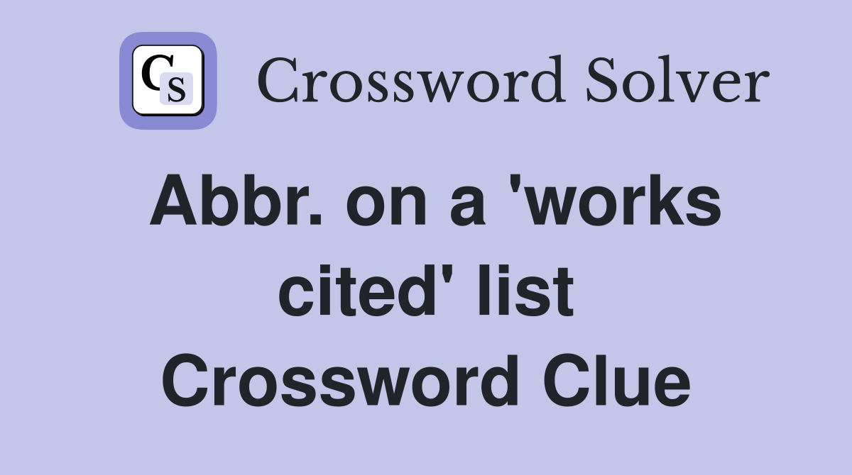 Abbr. on a 'works cited' list Crossword Clue
