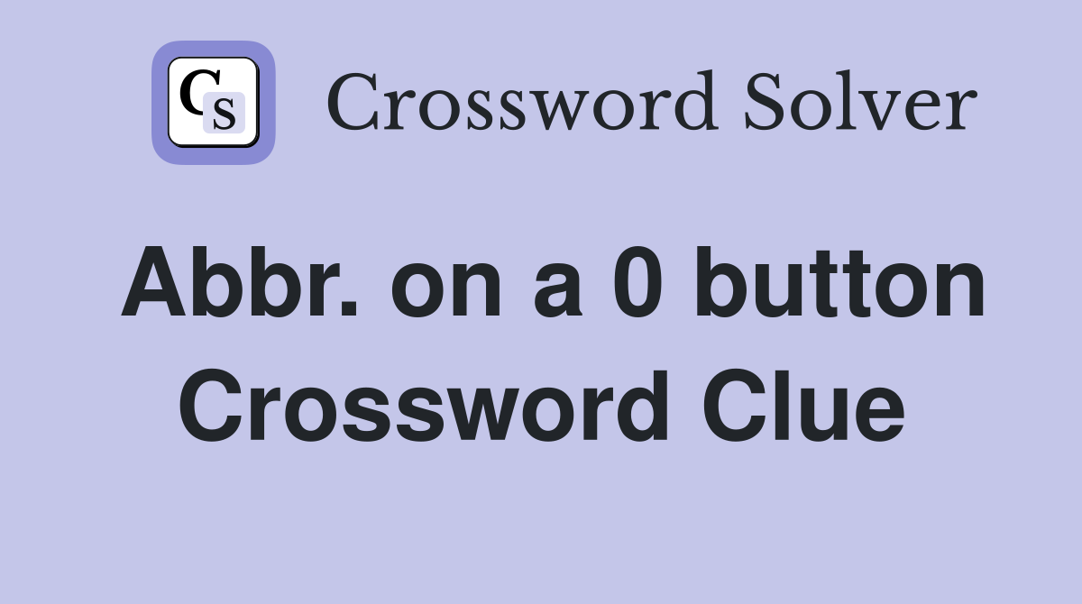 Abbr. on a 0 button Crossword Clue
