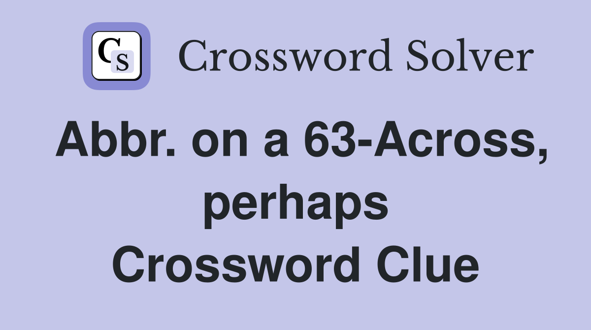 Abbr. on a 63-Across, perhaps Crossword Clue