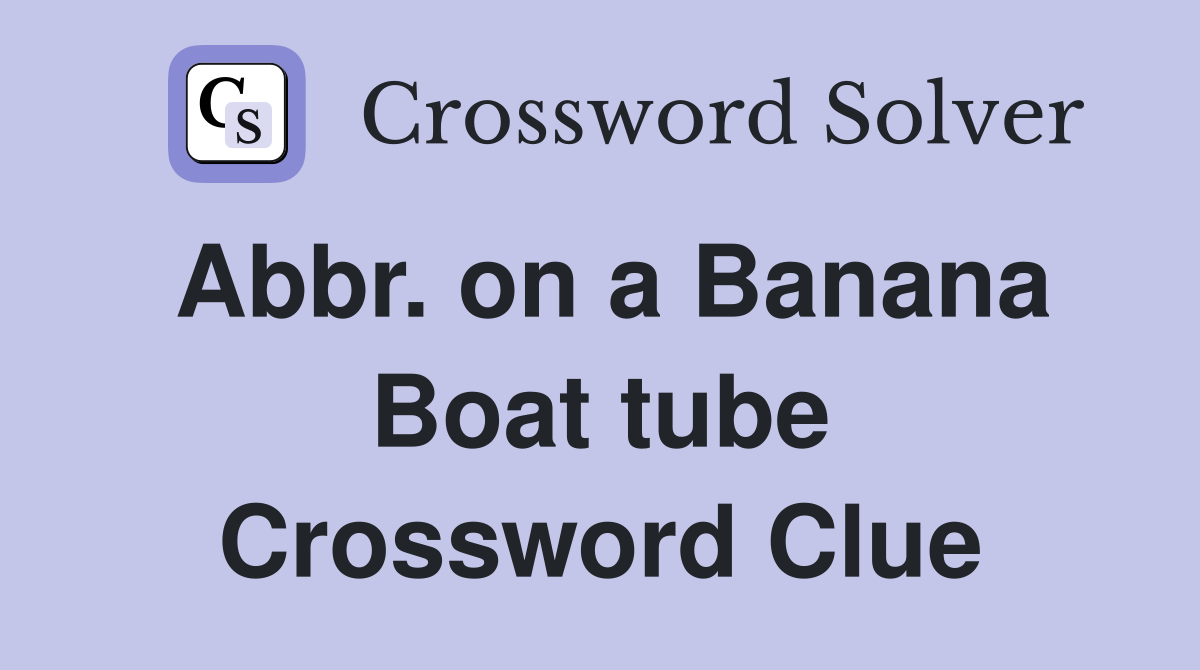 Abbr. on a Banana Boat tube Crossword Clue