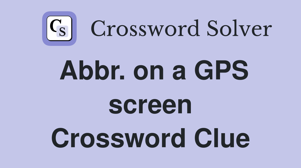 Abbr. on a GPS screen Crossword Clue