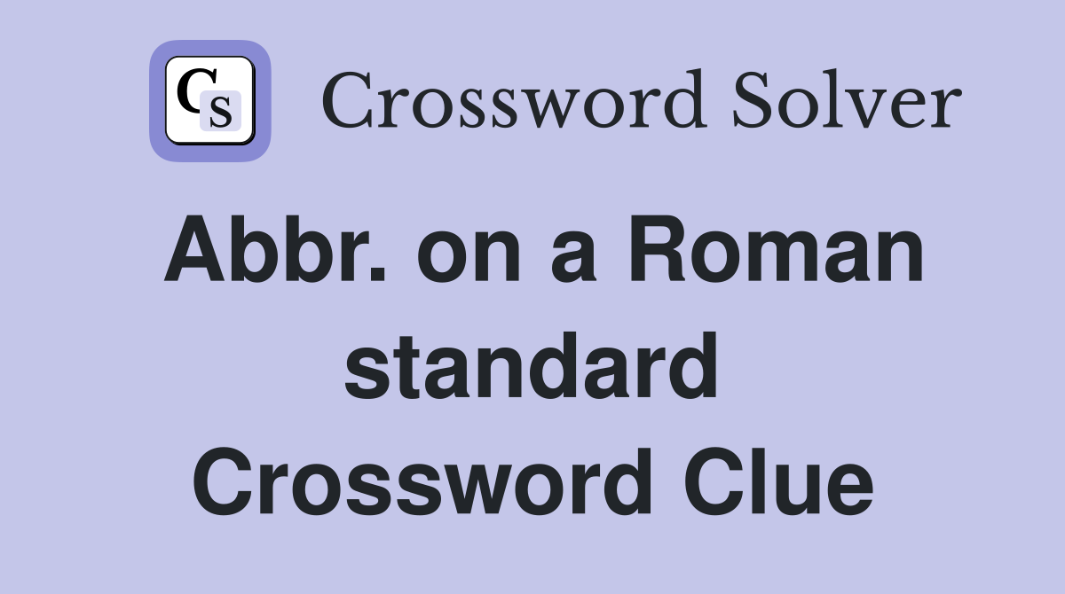 Abbr. on a Roman standard Crossword Clue