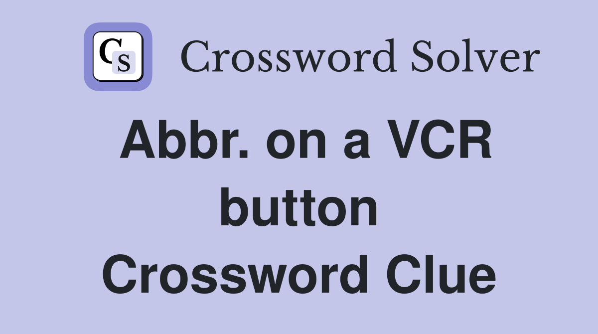 Abbr. on a VCR button Crossword Clue