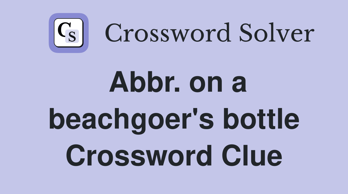 Abbr. on a beachgoer's bottle Crossword Clue