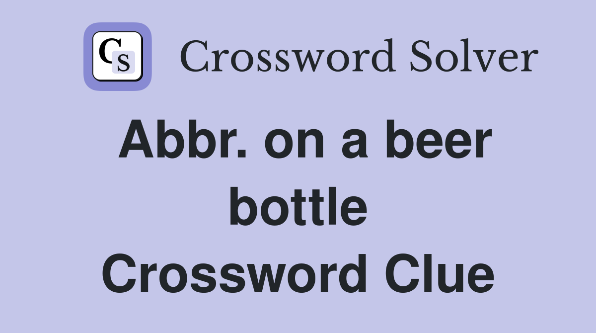 Abbr. on a beer bottle Crossword Clue