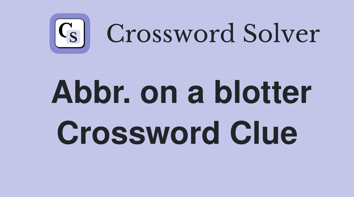 Abbr. on a blotter Crossword Clue