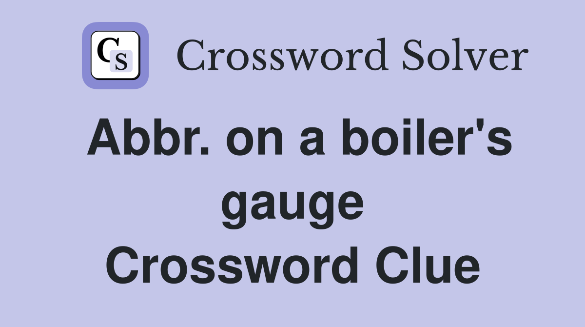 Abbr. on a boiler's gauge Crossword Clue