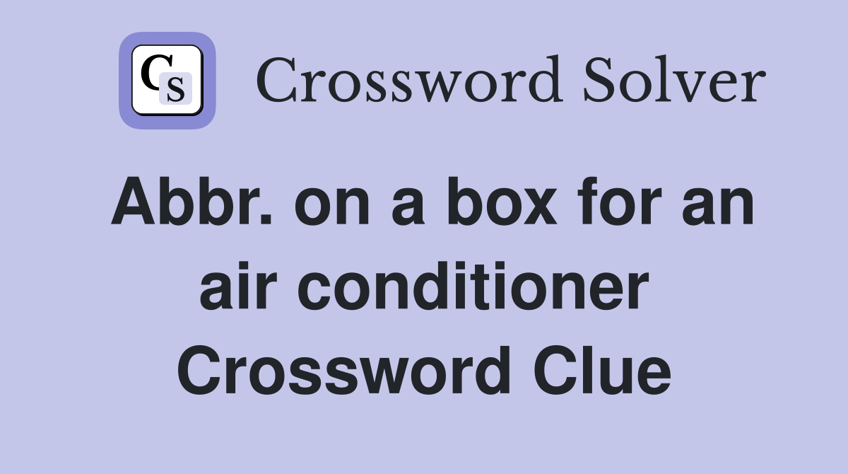 Abbr. on a box for an air conditioner Crossword Clue